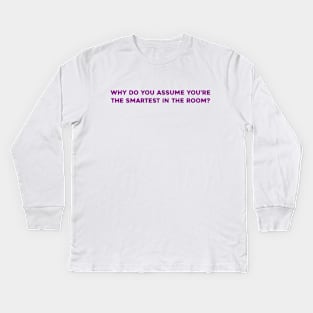 Why Do You Assume You're the Smartest in the Room? Kids Long Sleeve T-Shirt